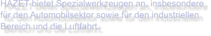 HAZET bietet Spezialwerkzeugen an, insbesondere für den Automobilsektor sowie für den industriellen Bereich und die Luftfahrt.