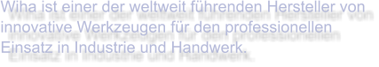 Wiha ist einer der weltweit führenden Hersteller von innovative Werkzeugen für den professionellen Einsatz in Industrie und Handwerk.