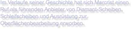 Im Verlaufe seiner Geschichte hat sich Marcrist einen Ruf als führenden Anbieter von Diamant-Scheiben, Schleifscheiben und Ausrüstung zur Oberflächenbearbeitung erworben.