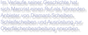 Im Verlaufe seiner Geschichte hat sich Marcrist einen Ruf als führenden Anbieter von Diamant-Scheiben, Schleifscheiben und Ausrüstung zur Oberflächenbearbeitung erworben.