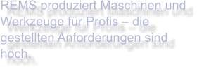 REMS produziert Maschinen und Werkzeuge für Profis – die gestellten Anforderungen sind hoch.